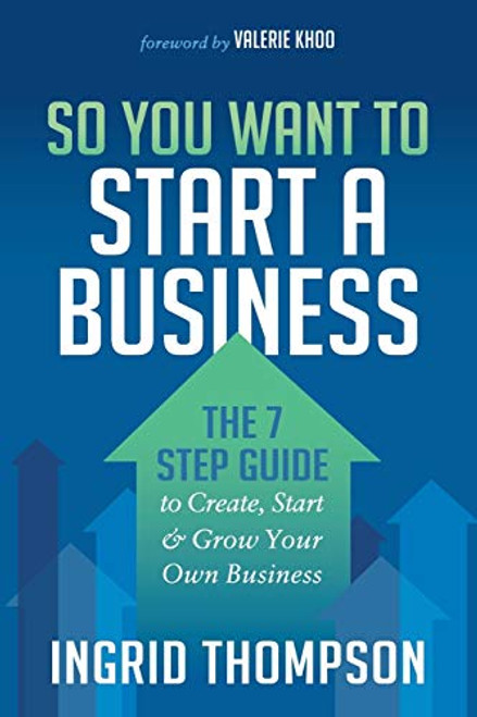 So You Want to Start a Business (The 7 Step Guide to Create, Start and Grow Your Own Business) by Ingrid Thompson, 9781683507437