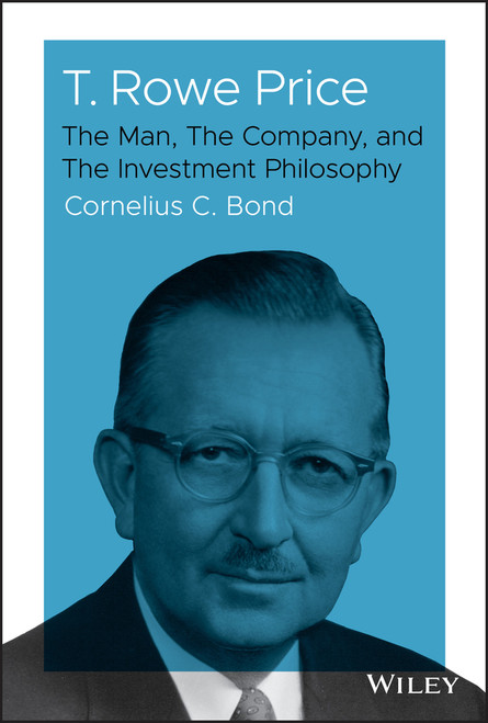 T. Rowe Price (The Man, The Company, and The Investment Philosophy) by Cornelius C. Bond, 9781119531265