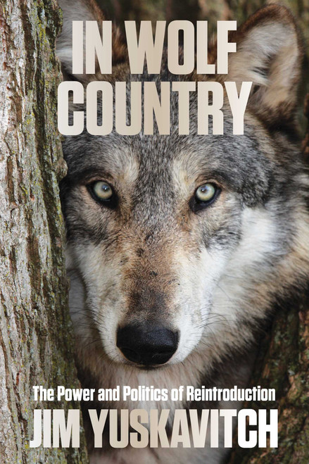 In Wolf Country (The Power and Politics of Reintroduction) by Jim Yuskavitch, 9780762797530