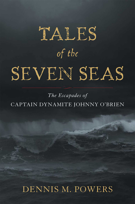 Tales of the Seven Seas (The Escapades of Captain Dynamite Johnny O'Brien) by Dennis M. Powers, 9781589794474