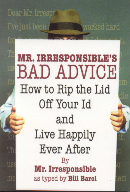 Mr. Irresponsible's Bad Advice (How to Rip the Lid Off Your Id and Live Happily Ever After) by Mr. Irresponsible, Bill Barol, 9781566252553