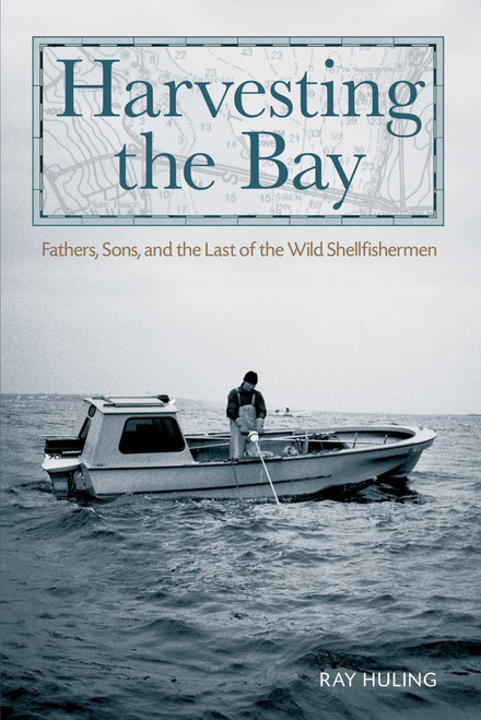 Harvesting the Bay (Fathers, Sons And The Last Of The Wild Shellfishermen) by Ray Huling, 9780762770427