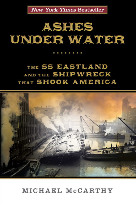 Ashes Under Water (The SS Eastland and the Shipwreck That Shook America) by Michael McCarthy, 9780762793280