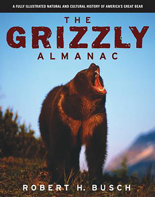 Grizzly Almanac (A Fully Illustrated Natural And Cultural History Of America's Great Bear) by Robert Busch, 9781592283200