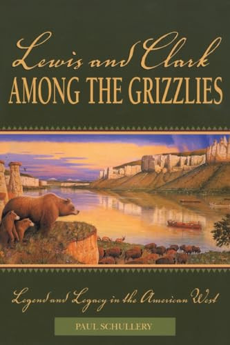 Lewis and Clark among the Grizzlies (Legend And Legacy In The American West) by Paul Schullery, 9780762725243