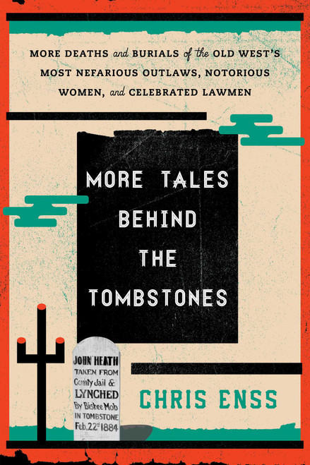 More Tales Behind the Tombstones (More Deaths and Burials of the Old West's Most Nefarious Outlaws, Notorious Women, and Celebrated Lawmen) by Chris Enss, 9780762796304