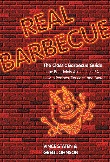 Real Barbecue (The Classic Barbecue Guide To The Best Joints Across The Usa --- With Recipes, Porklore, And More!) by Vince Staten, Greg Johnson, 9780762744428
