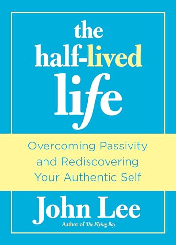 Half-Lived Life (Overcoming Passivity And Rediscovering Your Authentic Self) by John Lee, 9780762772520