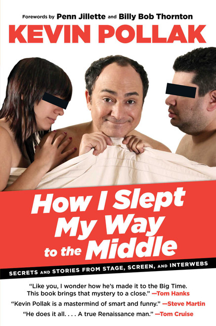 How I Slept My Way to the Middle (Secrets And Stories From Stage, Screen, And Interwebs) by Kevin Pollak, Alan Goldsher, 9780762780556