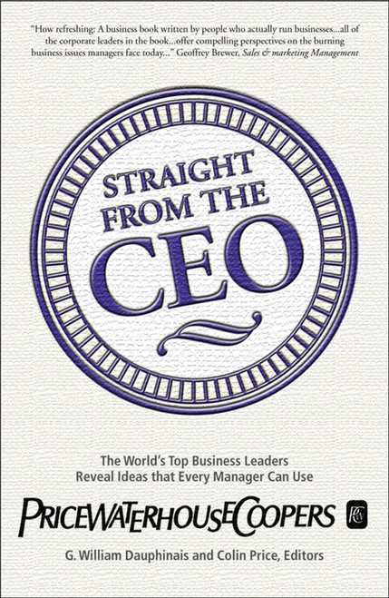 Straight from the CEO (The World's Top Business Leaders Reveal Ideas That Every Manager Can Use) by G. William Dauphinais, Colin Price, 9780684851952