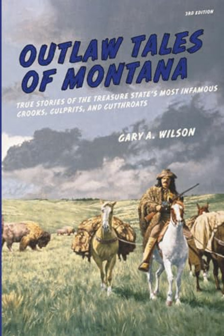 Outlaw Tales of Montana (True Stories Of The Treasure State's Most Infamous Crooks, Culprits, And Cutthroats) by Gary A. Wilson, 9780762772186