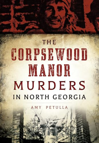 The Corpsewood Manor Murders in North Georgia by Amy Petulla, 9781467119009