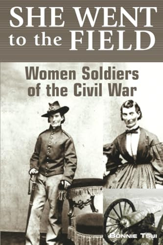She Went to the Field: Women Soldiers of the Civil War by Bonnie Tsui, 9780762743841
