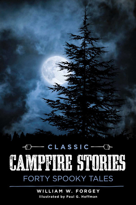Classic Campfire Stories (Forty Spooky Tales) by William W. Forgey, 9781493029099