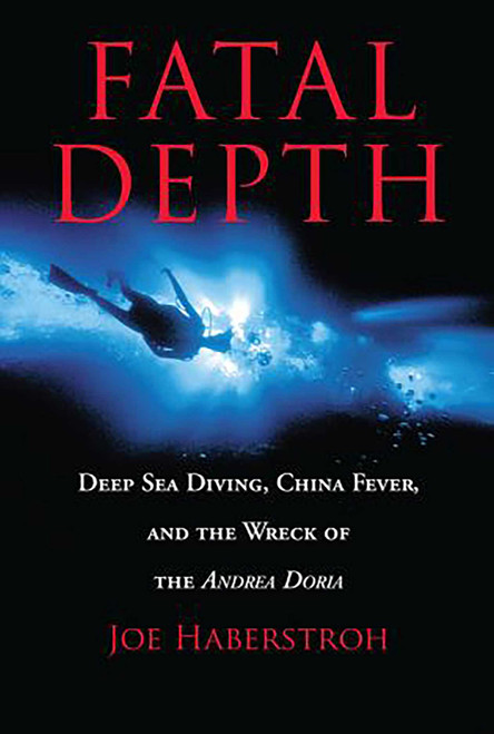 Fatal Depth (Deep Sea Diving, China Fever, And The Wreck Of The Andrea Doria) by Joe Haberstroh, 9781592283040