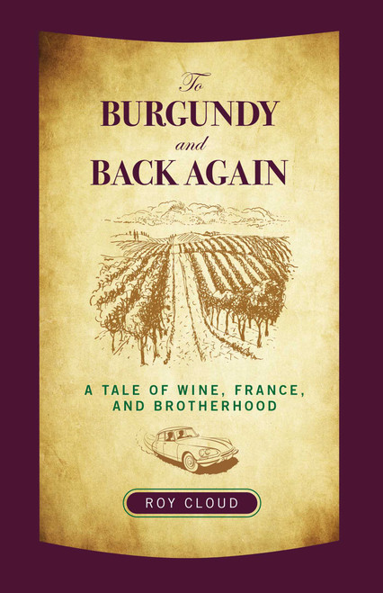 To Burgundy and Back Again (A Tale Of Wine, France, And Brotherhood) by Roy Cloud, 9780762764556