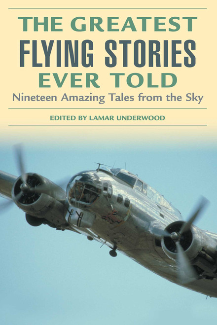 Greatest Flying Stories Ever Told (Nineteen Amazing Tales From The Sky) by Lamar Underwood, 9781592284818