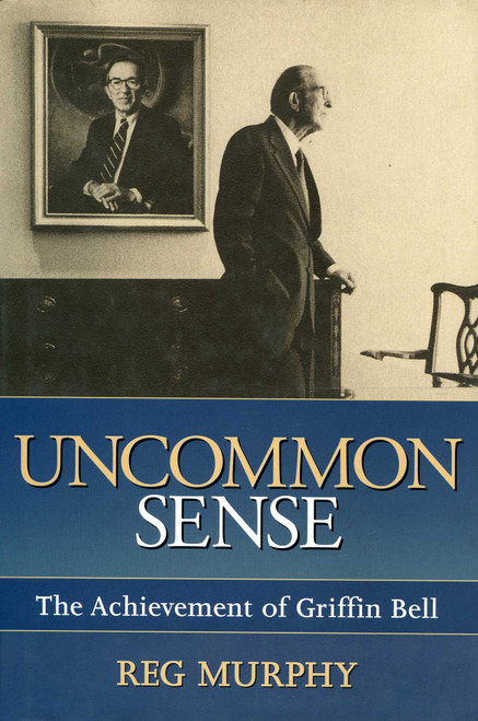 Uncommon Sense (The Achievement of Griffin Bell) by Reg Murphy, 9781563525827
