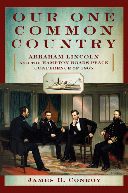 Our One Common Country (Abraham Lincoln And The Hampton Roads Peace Conference Of 1865) by James Conroy, 9780762778072