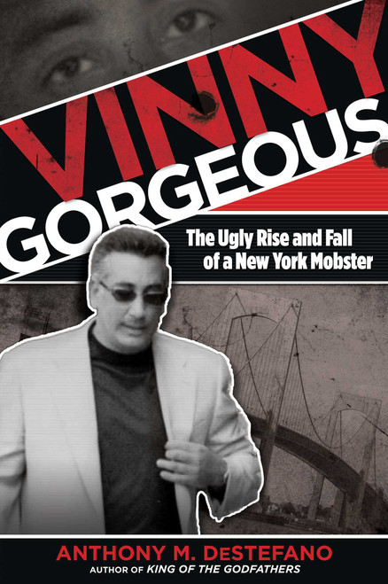 Vinny Gorgeous (The Ugly Rise And Fall Of A New York Mobster) by Anthony M. DeStefano, 9780762785414