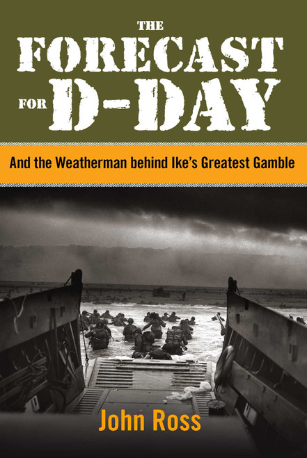 Forecast for D-Day (And the Weatherman behind Ike's Greatest Gamble) by John E. Ross, 9780762786633