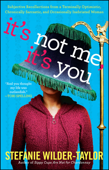 It's Not Me, It's You (Subjective Recollections from a Terminally Optomistic, Chronically Sarcastic and Occasionally Inebriated Woman) by Stefanie Wilder-Taylor, 9781439187098