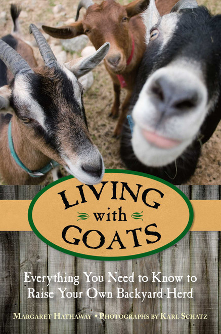 Living with Goats (Everything You Need To Know To Raise Your Own Backyard Herd) by Margaret Hathaway, 9780762784400