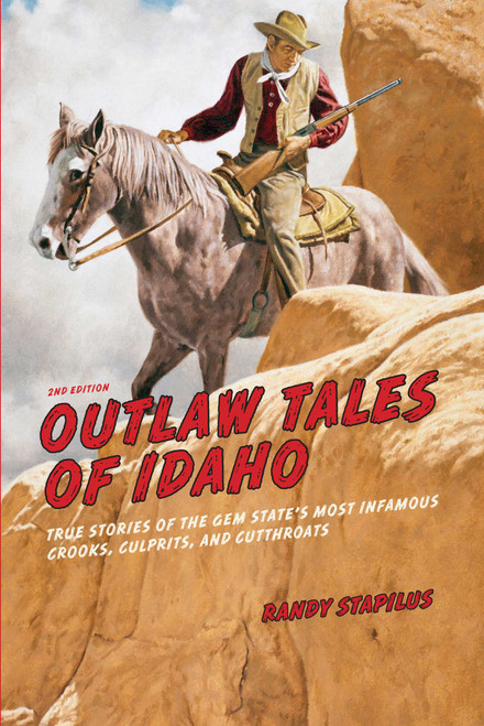 Outlaw Tales of Idaho (True Stories Of The Gem State's Most Infamous Crooks, Culprits, And Cutthroats) by Randy Stapilus, 9780762772360