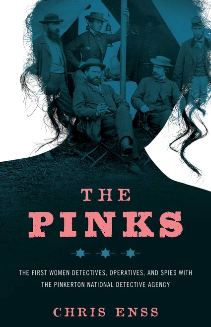 The Pinks (The First Women Detectives, Operatives, and Spies with the Pinkerton National Detective Agency) by Chris Enss, 9781493008339