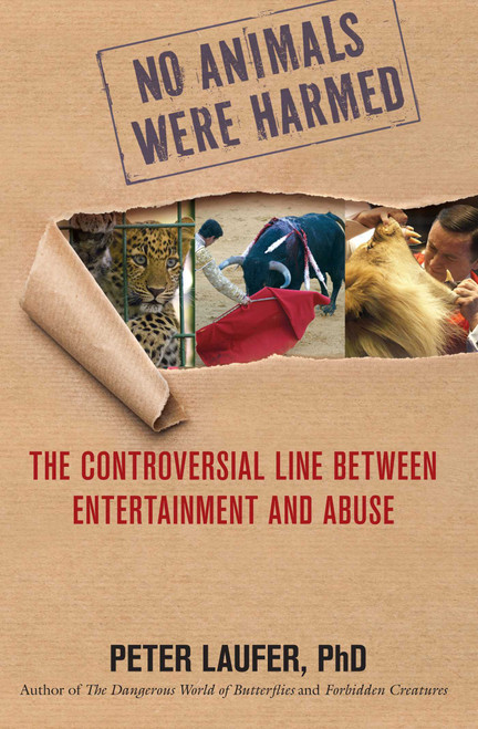 No Animals Were Harmed (The Controversial Line Between Entertainment And Abuse) by Peter Laufer, 9780762763856