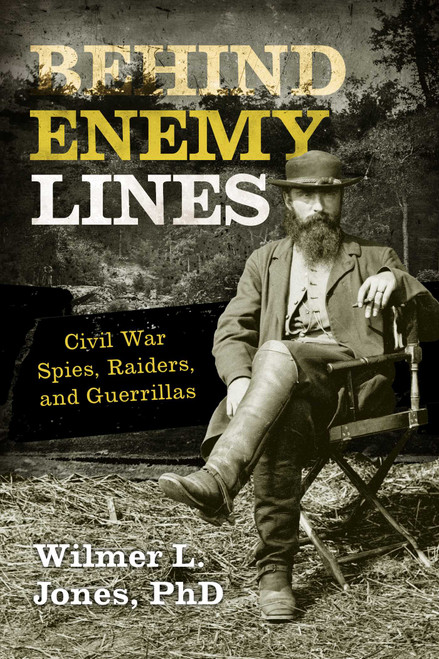 Behind Enemy Lines (Civil War Spies, Raiders, and Guerrillas) by Wilmer L. Jones, 9781630760861