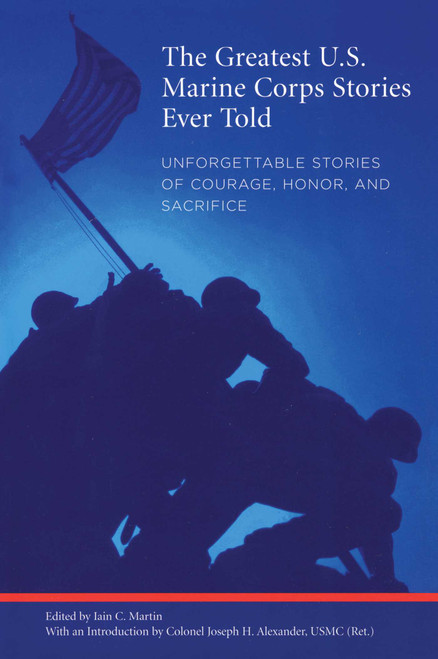 Greatest U.S. Marine Corps Stories Ever Told (Unforgettable Stories Of Courage, Honor, And Sacrifice) by Iain Martin, 9781599210179