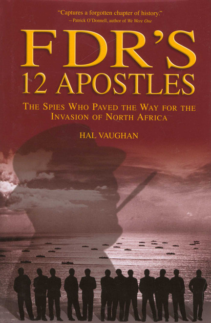 FDR's 12 Apostles (The Spies Who Paved The Way For The Invasion Of North Africa) by Hal Vaughan, 9781592289165