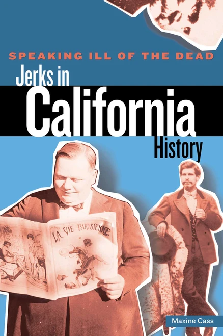 Speaking Ill of the Dead: Jerks in California History by Maxine Cass, 9780762772407