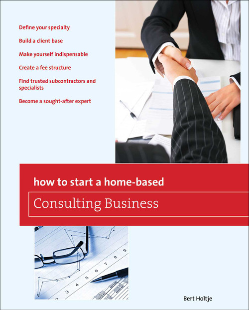 How to Start a Home-Based Consulting Business by Bert Holtje, 9780762752652
