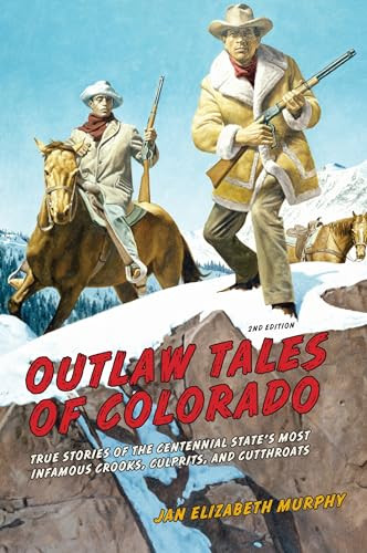 Outlaw Tales of Colorado (True Stories Of The Centennial State's Most Infamous Crooks, Culprits, And Cutthroats) by Jan Murphy, 9780762772353
