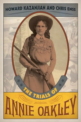 The Trials of Annie Oakley by Howard Kazanjian, Chris Enss, 9781493017461