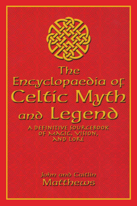 Encyclopaedia of Celtic Myth and Legend (A Definitive Sourcebook of Magic, Vision, and Lore) by John Matthews, Caitlin Matthews, 9781592283026