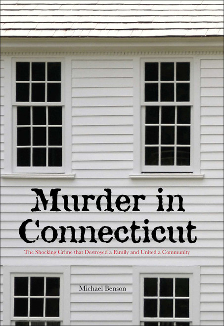 Murder in Connecticut (The Shocking Crime That Destroyed A Family And United A Community) by Michael Benson, 9781599214955