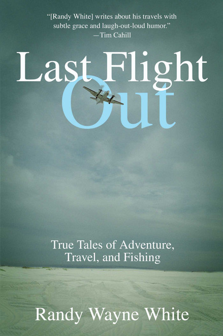 Last Flight Out (True Tales Of Adventure, Travel, And Fishing) by Randy Wayne White, 9781592283347