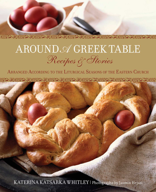 Around a Greek Table (Recipes & Stories Arranged According To The Liturgical Seasons Of The Eastern Church) by Katerina Whitley, Jasmin Hejazi, 9780762778362