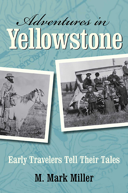Adventures in Yellowstone (Early Travelers Tell Their Tales) by M. Mark Miller, 9780762754144