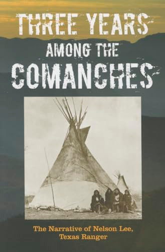 Three Years Among the Comanches (The Narrative of Nelson Lee, Texas Ranger) by Nelson Lee, 9781493023141