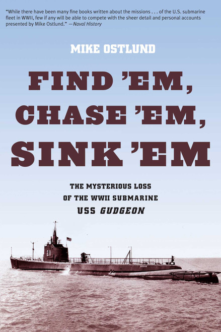 Find 'Em, Chase 'Em, Sink 'Em (The Mysterious Loss Of The WWII Submarine USS Gudgeon) by Mike Ostlund, 9780762772827