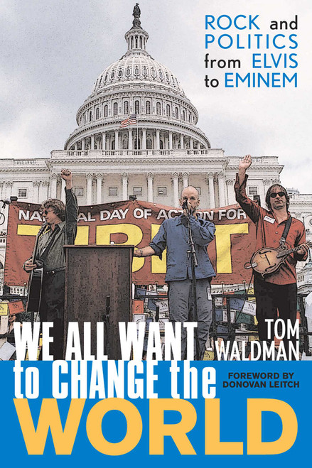 We All Want to Change the World (Rock and Politics from Elvis to Eminem) by Tom Waldman, 9781589790193