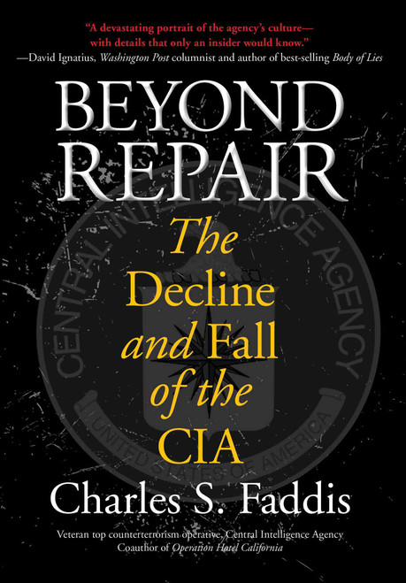 Beyond Repair (The Decline And Fall Of The Cia) by Charles Faddis, 9781599218519