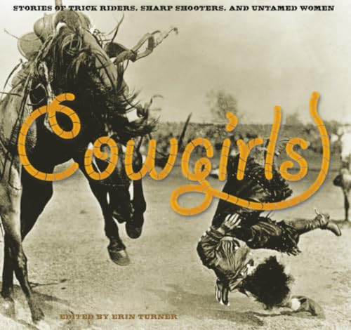 Cowgirls (Stories Of Trick Riders, Sharp Shooters, And Untamed Women) by Erin H. Turner, Wynne Brown, Lynn Bragg, 9780762755356