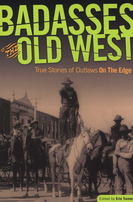 Badasses of the Old West (True Stories Of Outlaws On The Edge) by Erin H. Turner, Jan Cleere, 9780762754663