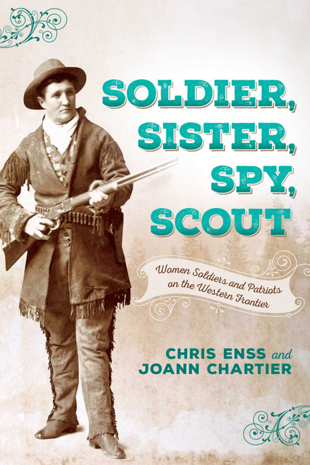 Soldier, Sister, Spy, Scout (Women Soldiers and Patriots on the Western Frontier) by Chris Enss, Joann Chartier, 9781493023394