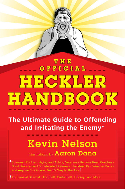 The Official Heckler Handbook (The Ultimate Guide to Offending and Irritating the Enemy) by Kevin Nelson, Aaron H. Dana, 9781493024513